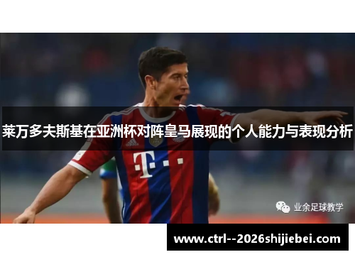 莱万多夫斯基在亚洲杯对阵皇马展现的个人能力与表现分析