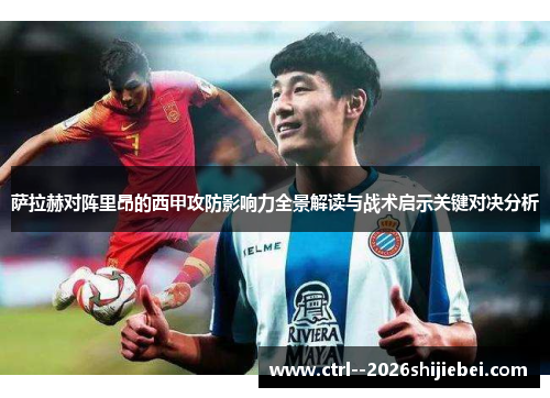 萨拉赫对阵里昂的西甲攻防影响力全景解读与战术启示关键对决分析 萨拉赫对阵里昂的西甲攻防影响力全景解读与战术启示关键对决分析