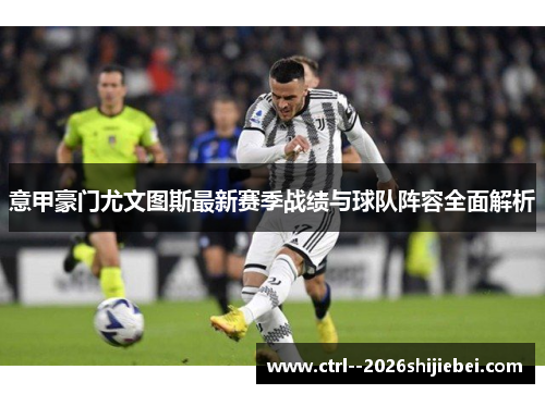 意甲豪门尤文图斯最新赛季战绩与球队阵容全面解析