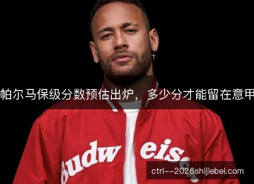 帕尔马保级分数预估出炉，多少分才能留在意甲